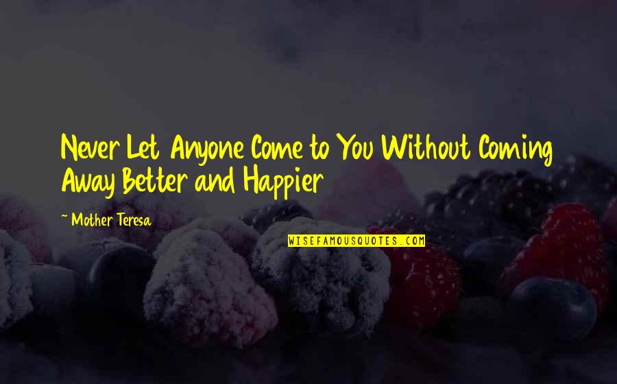 Never Happier Quotes By Mother Teresa: Never Let Anyone Come to You Without Coming