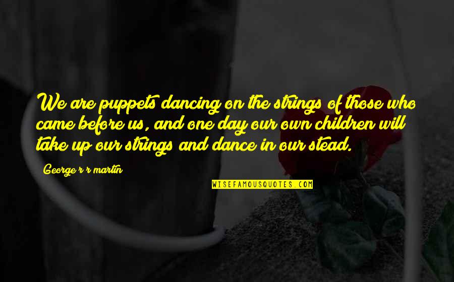 Never Harm Others Quotes By George R R Martin: We are puppets dancing on the strings of Never Harm Others Quotes By George R R Martin: We are puppets dancing on the strings of
