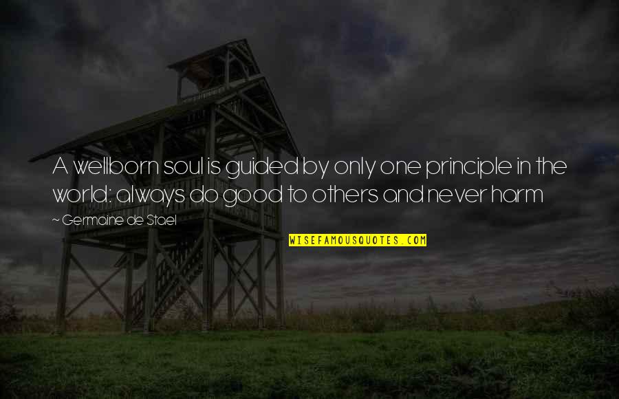 Never Harm Others Quotes By Germaine De Stael: A wellborn soul is guided by only one Never Harm Others Quotes By Germaine De Stael: A wellborn soul is guided by only one
