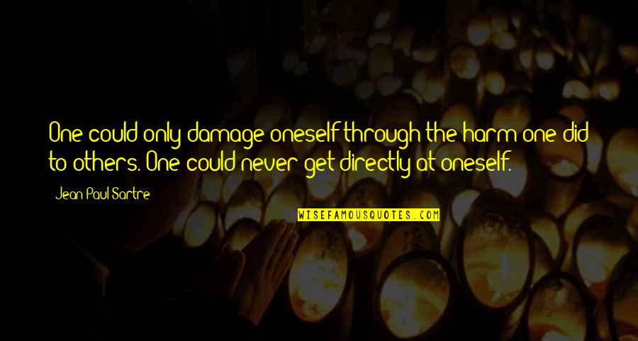 Never Harm Others Quotes By Jean-Paul Sartre: One could only damage oneself through the harm Never Harm Others Quotes By Jean-Paul Sartre: One could only damage oneself through the harm