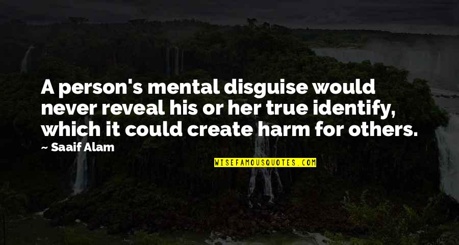 Never Harm Others Quotes By Saaif Alam: A person's mental disguise would never reveal his Never Harm Others Quotes By Saaif Alam: A person's mental disguise would never reveal his