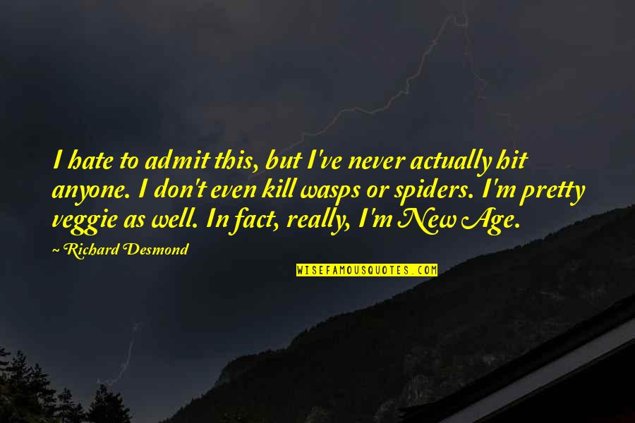 Never Hate Anyone Quotes By Richard Desmond: I hate to admit this, but I've never Never Hate Anyone Quotes By Richard Desmond: I hate to admit this, but I've never