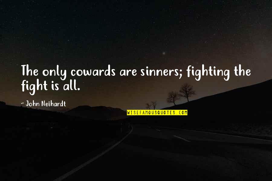 Never Hate Or Hurt Another Quotes By John Neihardt: The only cowards are sinners; fighting the fight