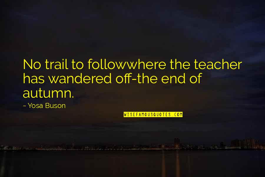 Never Hate Or Hurt Another Quotes By Yosa Buson: No trail to followwhere the teacher has wandered