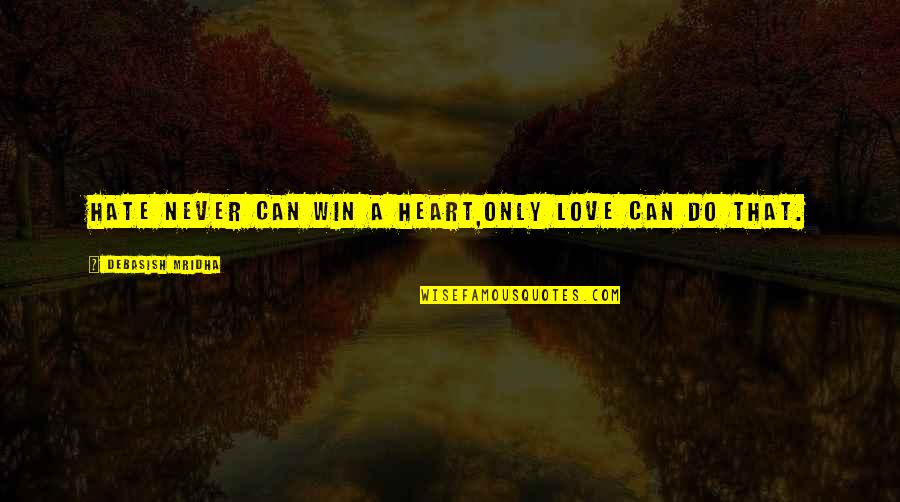 Never Hate Your Life Quotes By Debasish Mridha: Hate never can win a heart,Only love can Never Hate Your Life Quotes By Debasish Mridha: Hate never can win a heart,Only love can