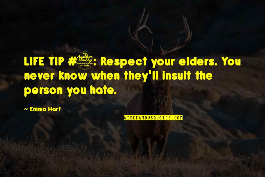 Never Hate Your Life Quotes By Emma Hart: LIFE TIP #7: Respect your elders. You never