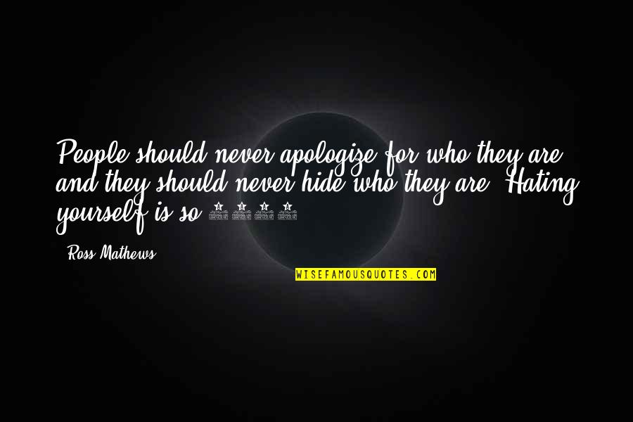 Never Hating Quotes By Ross Mathews: People should never apologize for who they are,