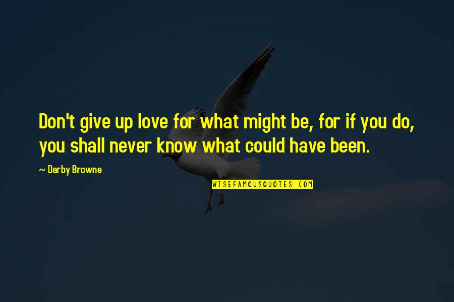 Never Have Been In Love Quotes By Darby Browne: Don't give up love for what might be, Never Have Been In Love Quotes By Darby Browne: Don't give up love for what might be,
