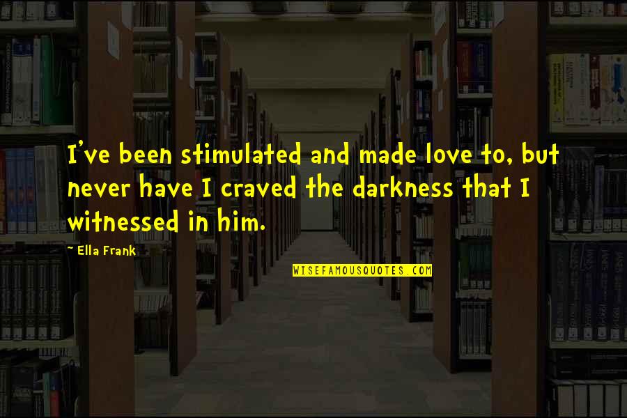 Never Have Been In Love Quotes By Ella Frank: I've been stimulated and made love to, but Never Have Been In Love Quotes By Ella Frank: I've been stimulated and made love to, but