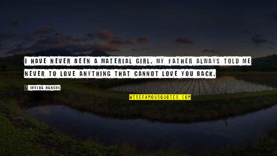 Never Have Been In Love Quotes By Imelda Marcos: I have never been a material girl. My Never Have Been In Love Quotes By Imelda Marcos: I have never been a material girl. My
