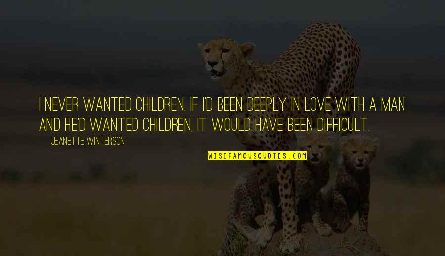 Never Have Been In Love Quotes By Jeanette Winterson: I never wanted children. If I'd been deeply Never Have Been In Love Quotes By Jeanette Winterson: I never wanted children. If I'd been deeply