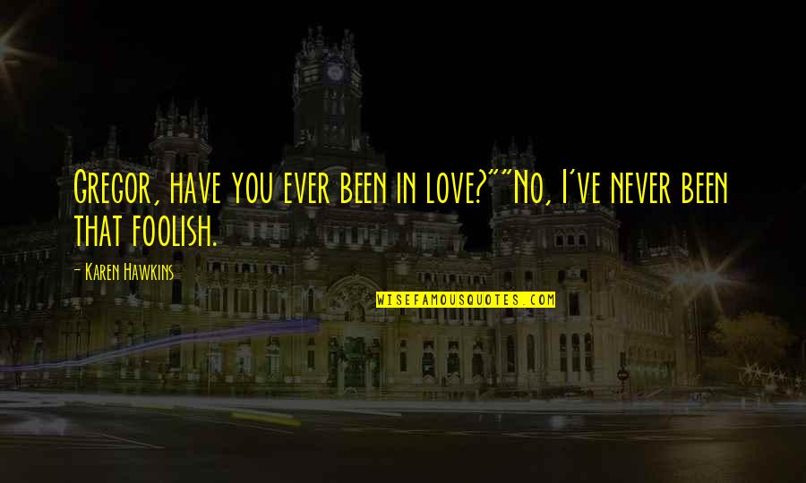 Never Have Been In Love Quotes By Karen Hawkins: Gregor, have you ever been in love?""No, I've