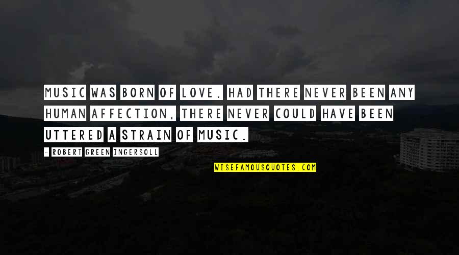Never Have Been In Love Quotes By Robert Green Ingersoll: Music was born of love. Had there never Never Have Been In Love Quotes By Robert Green Ingersoll: Music was born of love. Had there never