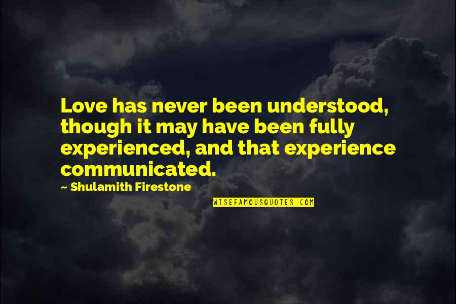 Never Have Been In Love Quotes By Shulamith Firestone: Love has never been understood, though it may Never Have Been In Love Quotes By Shulamith Firestone: Love has never been understood, though it may