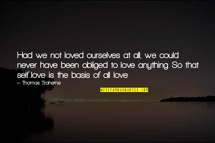 Never Have Been In Love Quotes By Thomas Traherne: Had we not loved ourselves at all, we Never Have Been In Love Quotes By Thomas Traherne: Had we not loved ourselves at all, we