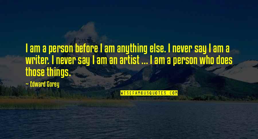 Never Have Doubts Quotes By Edward Gorey: I am a person before I am anything