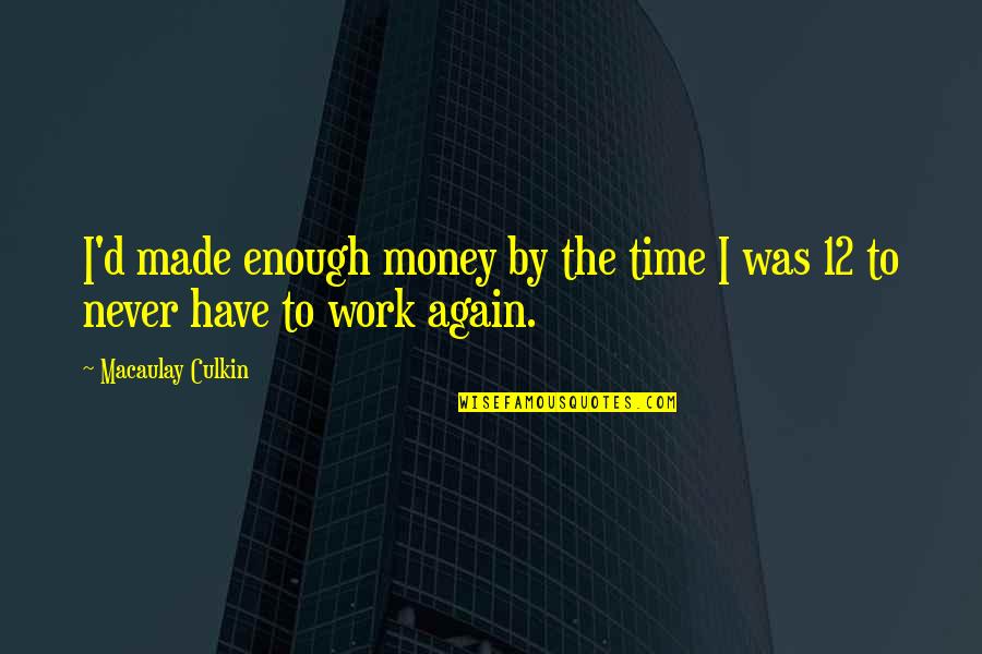 Never Have Enough Time Quotes By Macaulay Culkin: I'd made enough money by the time I