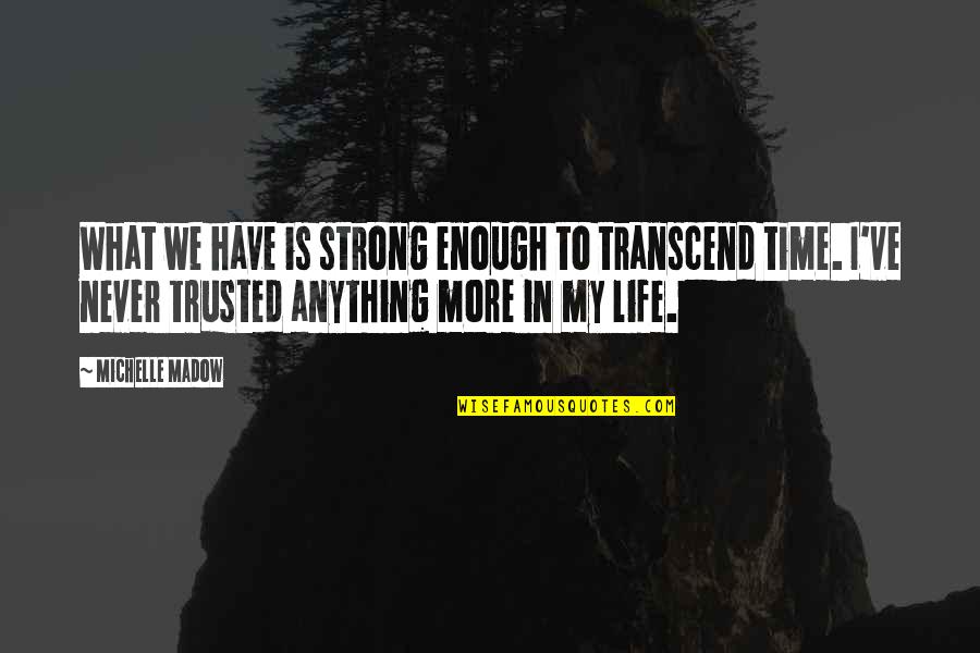 Never Have Enough Time Quotes By Michelle Madow: What we have is strong enough to transcend