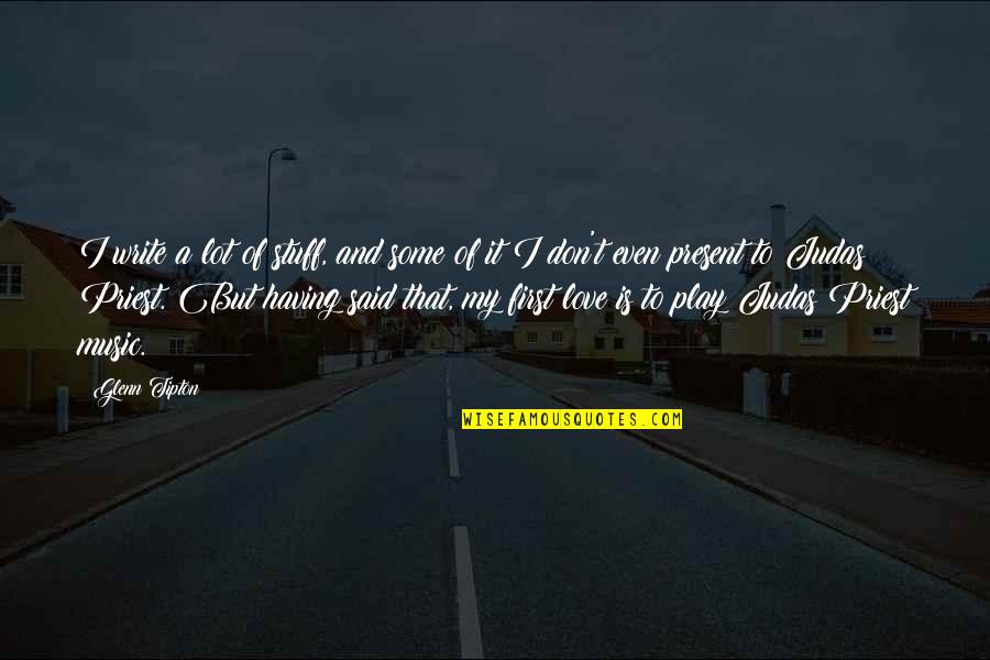Never Have I Ever Mom Quotes By Glenn Tipton: I write a lot of stuff, and some