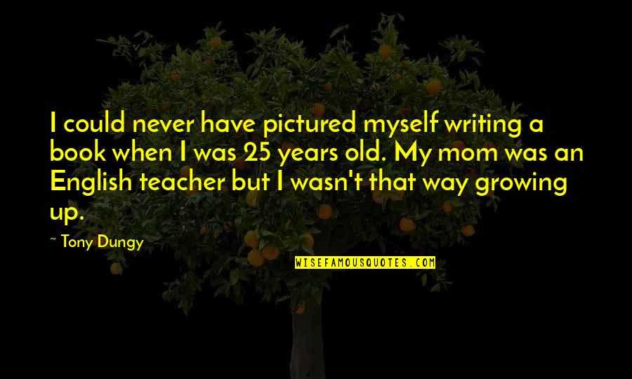 Never Have I Ever Mom Quotes By Tony Dungy: I could never have pictured myself writing a