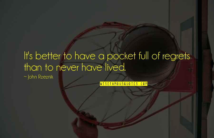 Never Have Regret Quotes By John Rzeznik: It's better to have a pocket full of
