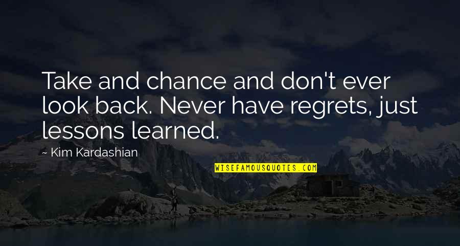 Never Have Regret Quotes By Kim Kardashian: Take and chance and don't ever look back.