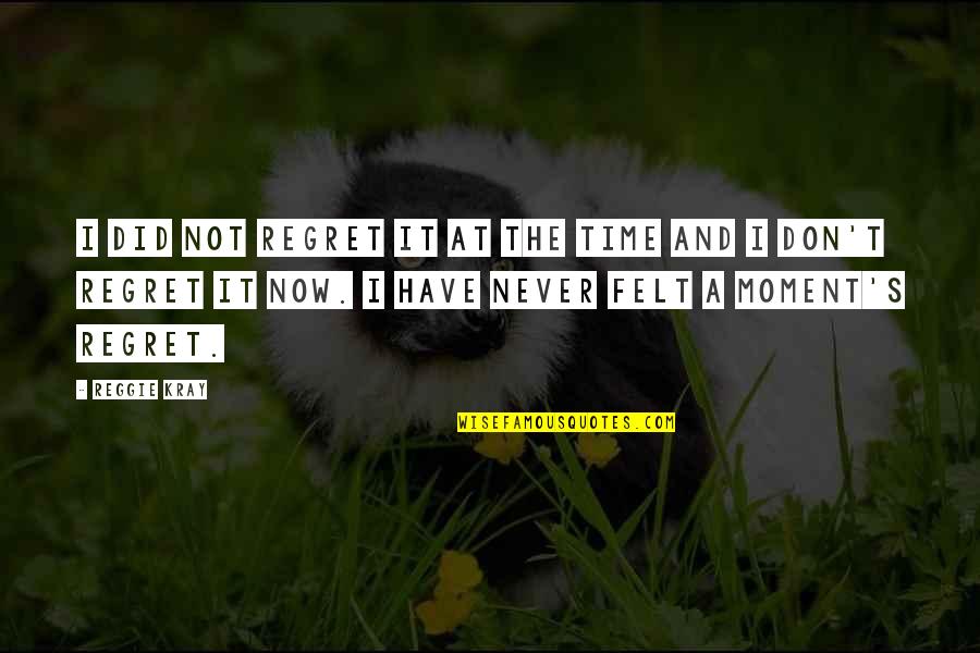 Never Have Regret Quotes By Reggie Kray: I did not regret it at the time