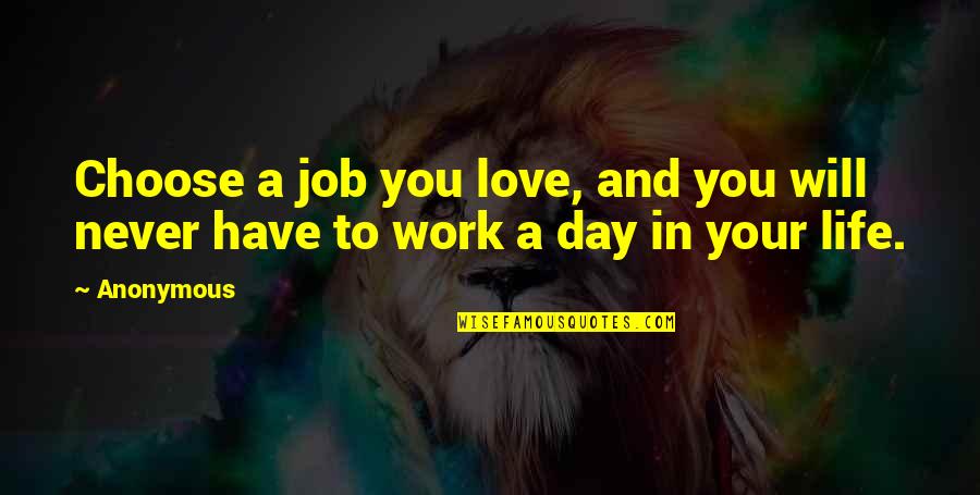 Never Have To Work A Day In Your Life Quotes By Anonymous: Choose a job you love, and you will