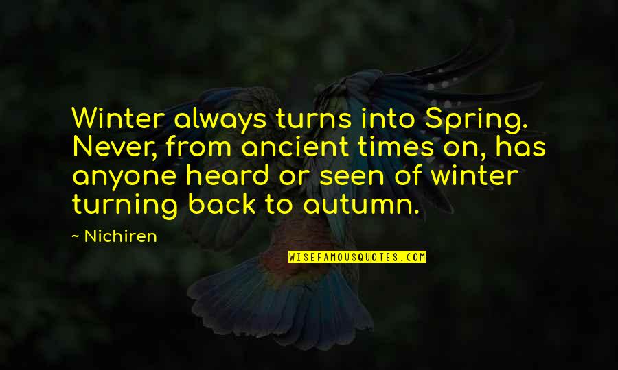 Never Heard Quotes By Nichiren: Winter always turns into Spring. Never, from ancient