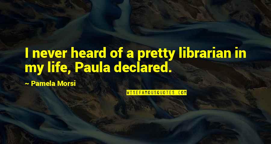 Never Heard Quotes By Pamela Morsi: I never heard of a pretty librarian in