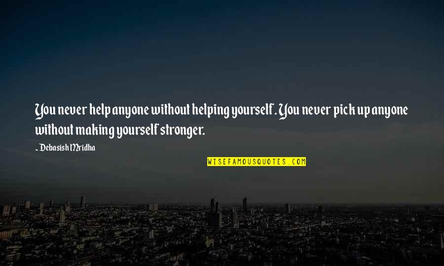 Never Help Anyone Quotes By Debasish Mridha: You never help anyone without helping yourself. You