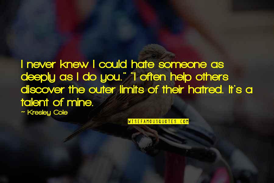 Never Help Someone Quotes By Kresley Cole: I never knew I could hate someone as Never Help Someone Quotes By Kresley Cole: I never knew I could hate someone as