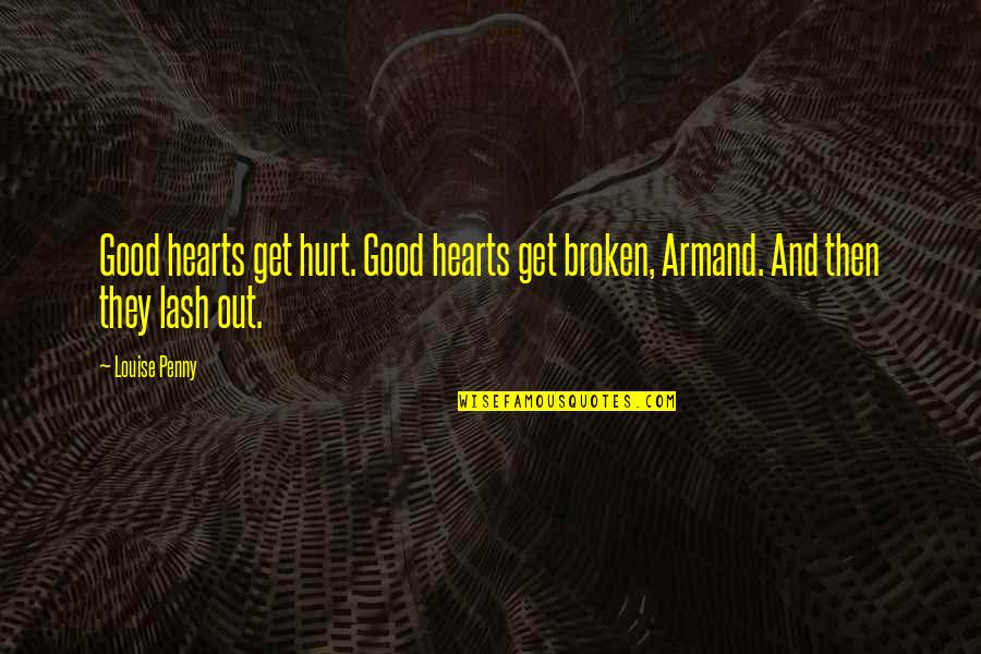 Never Help Someone Quotes By Louise Penny: Good hearts get hurt. Good hearts get broken,