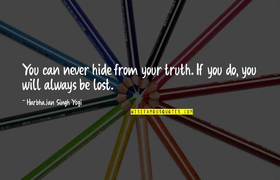 Never Hide The Truth Quotes By Harbhajan Singh Yogi: You can never hide from your truth. If