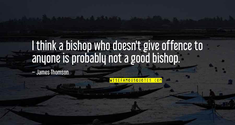 Never Hide Your Last Seen Quotes By James Thomson: I think a bishop who doesn't give offence