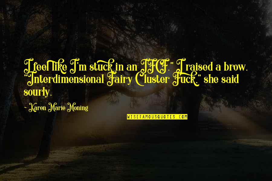 Never Hit A Girl Quotes By Karen Marie Moning: I feel like I'm stuck in an IFCF." Never Hit A Girl Quotes By Karen Marie Moning: I feel like I'm stuck in an IFCF."