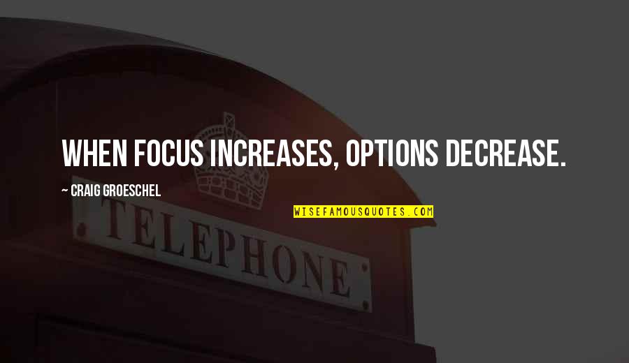 Never Hitting A Woman Quotes By Craig Groeschel: When focus increases, options decrease.