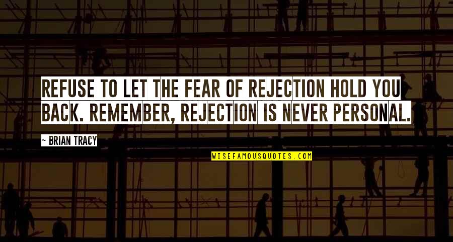 Never Hold Back Quotes By Brian Tracy: Refuse to let the fear of rejection hold Never Hold Back Quotes By Brian Tracy: Refuse to let the fear of rejection hold