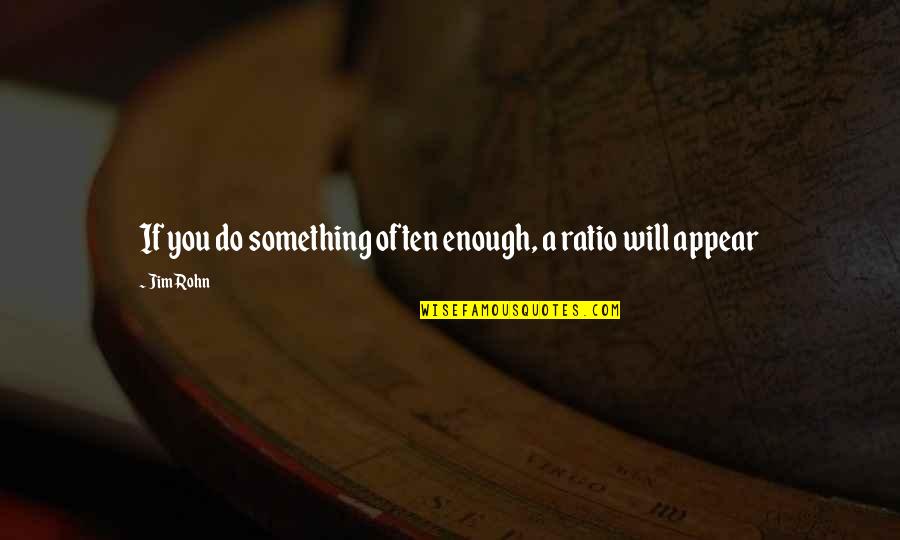 Never Hold Back Quotes By Jim Rohn: If you do something often enough, a ratio