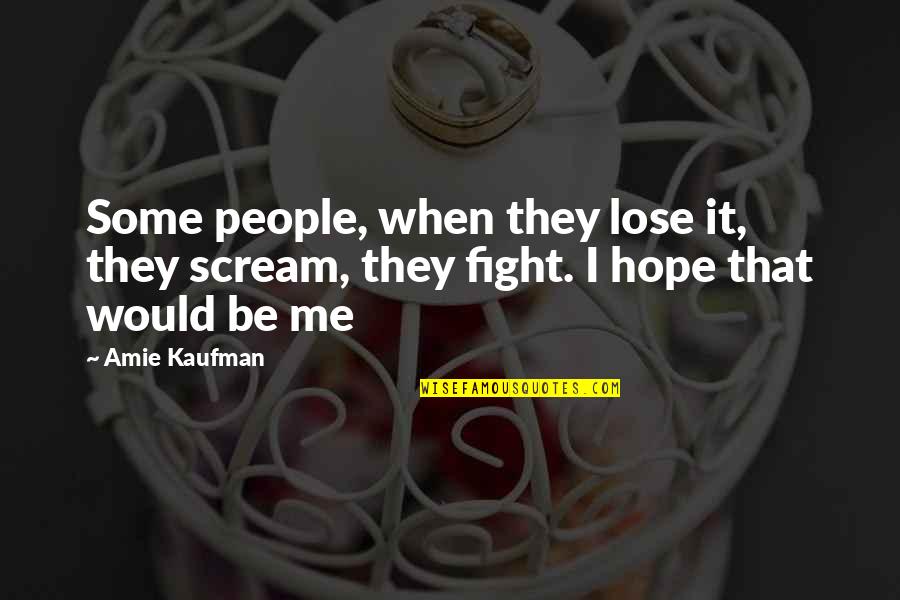 Never Hold Back Your Feelings Quotes By Amie Kaufman: Some people, when they lose it, they scream,