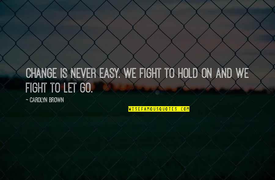 Never Hold On Quotes By Carolyn Brown: Change is never easy. We fight to hold