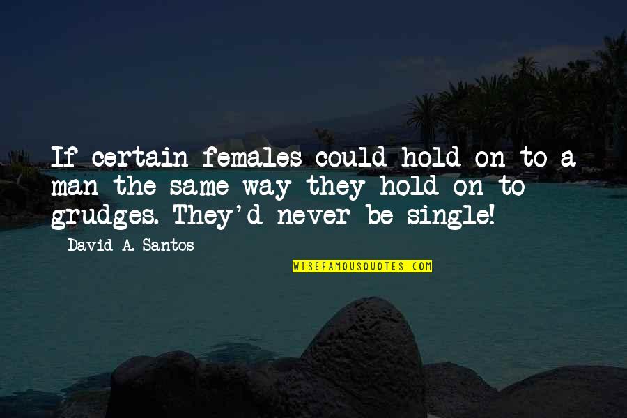 Never Hold On Quotes By David A. Santos: If certain females could hold on to a