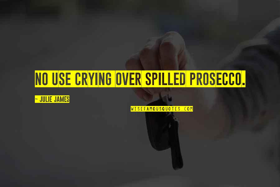 Never Hold Onto Someone Quotes By Julie James: No use crying over spilled Prosecco.