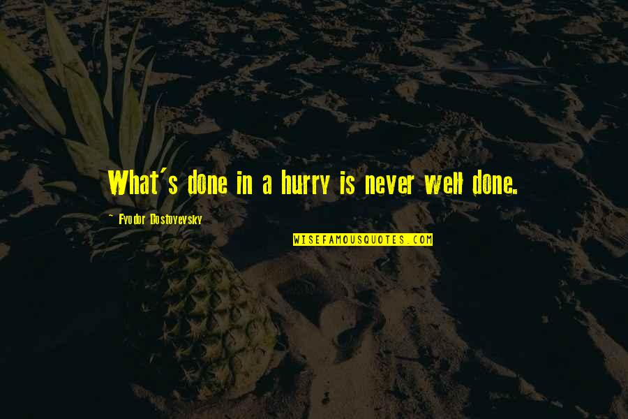Never Hurry Quotes By Fyodor Dostoyevsky: What's done in a hurry is never well