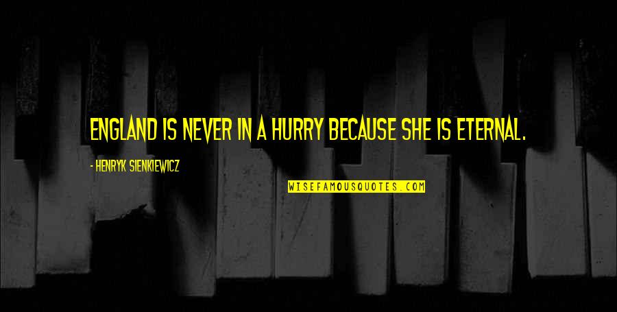 Never Hurry Quotes By Henryk Sienkiewicz: England is never in a hurry because she