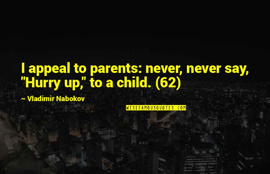Never Hurry Quotes By Vladimir Nabokov: I appeal to parents: never, never say, "Hurry