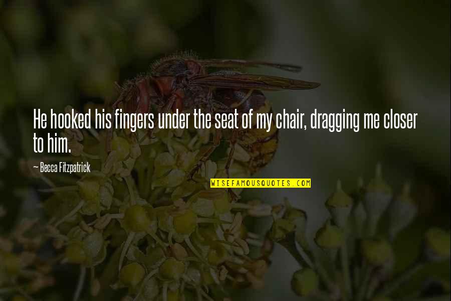 Never Hurt A Person Who Cares For You Quotes By Becca Fitzpatrick: He hooked his fingers under the seat of Never Hurt A Person Who Cares For You Quotes By Becca Fitzpatrick: He hooked his fingers under the seat of