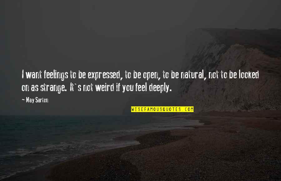 Never Hurt A Person Who Cares For You Quotes By May Sarton: I want feelings to be expressed, to be Never Hurt A Person Who Cares For You Quotes By May Sarton: I want feelings to be expressed, to be