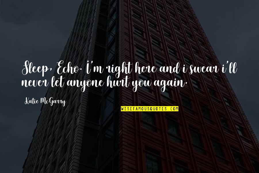 Never Hurt Again Quotes By Katie McGarry: Sleep, Echo. I'm right here and i swear