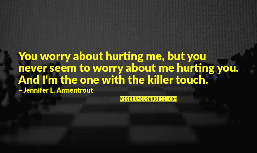 Never Hurt Any One Quotes By Jennifer L. Armentrout: You worry about hurting me, but you never Never Hurt Any One Quotes By Jennifer L. Armentrout: You worry about hurting me, but you never